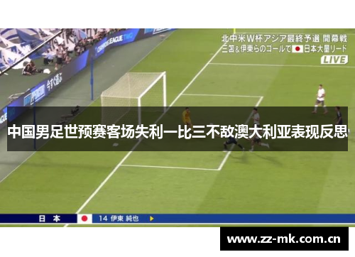 中国男足世预赛客场失利一比三不敌澳大利亚表现反思 中国男足世预赛客场失利一比三不敌澳大利亚表现反思